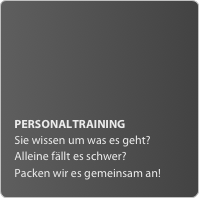 PERSONALTRAINING
Sie wissen um was es geht? Alleine fällt es schwer?
Packen wir es gemeinsam an!